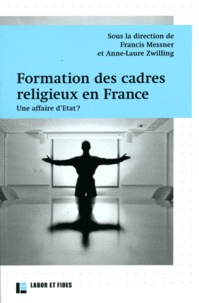 Francis Messner et Anne-Laure Zwilling - Formation des cadres religieux en France - Une affaire d'Etat ?.