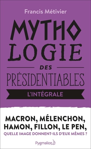 Fillon, Hamon, Le Pen, Macron, Mélenchon (L'intégrale !). Mythologie des présidentiables