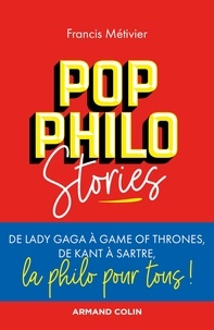 Francis Métivier - Pop philo Stories - De Lady Gaga à Games of Thrones, de Kant à Sartre, la philo pour tous!.