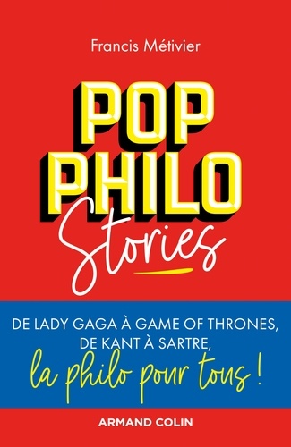 Pop philo Stories. De Lady Gaga à Games of Thrones, de Kant à Sartre, la philo pour tous!