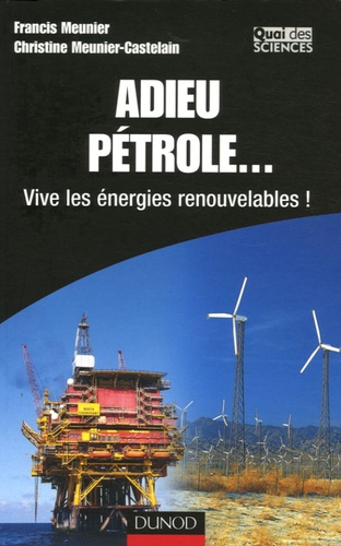 Francis Meunier et Christine Meunier-Castelain - Adieu pétrole... - Vive les énergies renouvelables !.