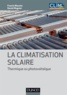 Francis Meunier et Daniel Mugnier - La climatisation solaire - Thermique ou photovoltaïque.