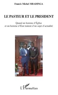 Francis Michel Mbadinga - Le pasteur et le président - Quand un homme d'Eglise et un homme d'Etat traitent d'actualité.