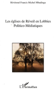 Francis Michel Mbadinga - Les Eglises de Réveil en lobbies politico-médiatiques.