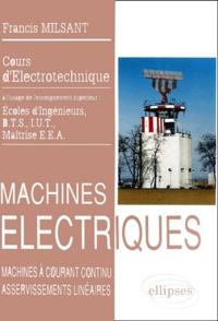 Francis Milsant - Machines Electriques. Tome 2, Machines A Courant Continu, Asservissements Lineaires.