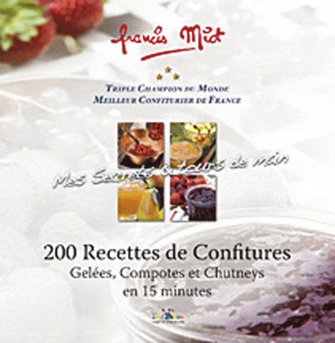 Francis Miot - 200 recettes de confitures - Gelées, Compotes et Chutneys en 15 minutes.