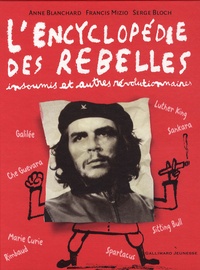 Francis Mizio et Anne Blanchard - L'encyclopédie des rebelles insoumis et autres révolutionnaires.