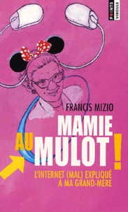 Francis Mizio - Mamie Au Mulot ! L'Internet (Mal) Explique A Ma Grand-Mere.