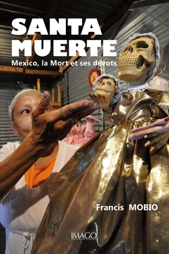 Santa Muerte. Mexico, la Mort et ses dévots