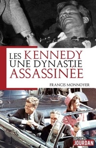 Francis Monnoyeur - Les Kennedy, une dynastie assassinée.