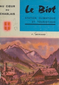 Francis Morand et  Cellard - Le Biot, au cœur du Chablais - Exquisses touristiques, historiques et folkloriques.
