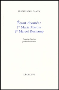 Francis Naumann - Etant donnés : 1° Maria Martins, 2° Marcel Duchamp.