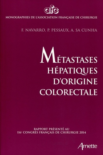 Francis Navarro et Patrick Pessaux - Métastases hépatiques d'origine colorectale - Rapport présenté au 116e congrès français de chirurgie 2014 - Paris, 1-3 octobre 2014.