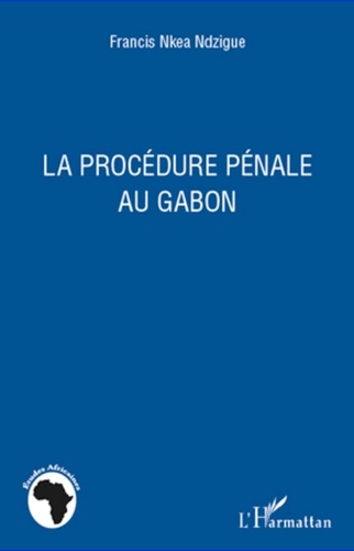 Francis Nkea Ndzigue - La procédure pénale au Gabon.