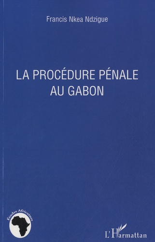 Francis Nkea Ndzigue - La procédure pénale au Gabon.