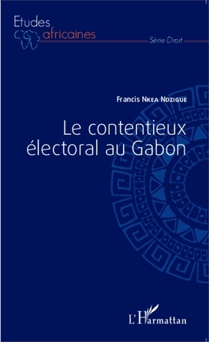 Francis Nkea Ndzigue - Le contentieux électoral au Gabon.