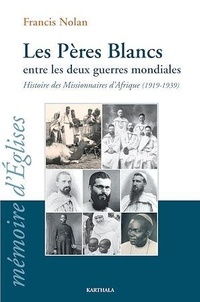 Francis Nolan - Les Pères Blancs entre les deux guerres mondiales - Histoire des missionnaires d'Afrique (1919-1939).