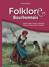 Francis Pérot - Folklore Bourbonnais - Anciens usages, sorciers et rebouteurs, meneurs de loups, vielles et musettes, jeux du temps passé, les fées, les noces et les sports.