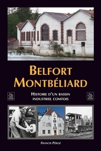 Francis Péroz - Belfort-Montbéliard - Histoire d'un bassin industriel comtois.