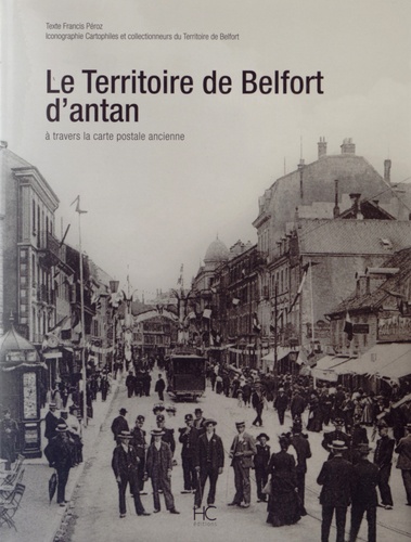 Francis Péroz - Le Territoire de Belfort d'antan - A travers la carte postale ancienne.