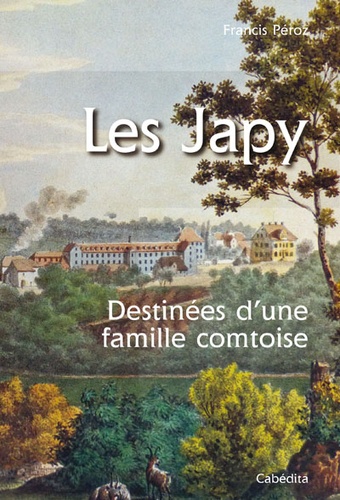 Les Japy. Destinées d'une famille comtoise