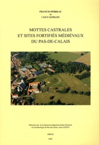 Francis Perreau et Guy Lefranc - Mottes castrales et sites fortifiés médiévaux du Pas-de-Calais.