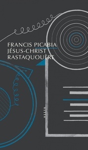 Francis Picabia et Georges Ribemont-Dessaignes - Jésus-Christ Rastaquouère.