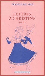 Francis Picabia - Lettres à Christine. (suivi de) Ennazus - 1945-1951.