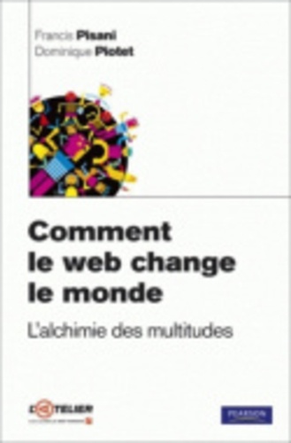 Francis Pisani et Dominique Piotet - Comment le web change le monde - L'alchimie des multitudes.