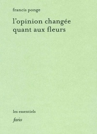 Francis Ponge - L'opinion changée quant aux fleurs.