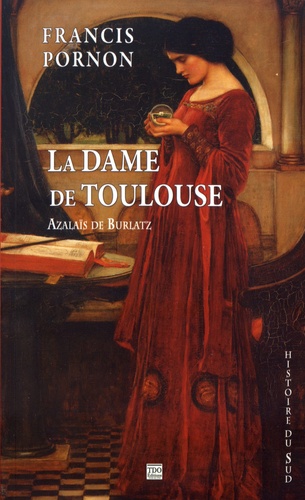 La dame de Toulouse. Azalaïs de Burlatz