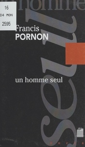Francis Pornon - Un homme seul : sur les pas de Roger Vailland.