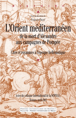 Francis Prost - L'Orient méditerranéen de la mort d'Alexandre aux campagnes de Pompée - Cités et royaumes à l'époque hellénistique.