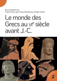 Francis Prost et Jean-Manuel Roubineau - Le monde des Grecs au VIe siècle.