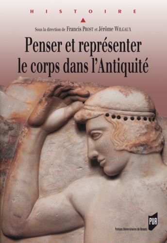 Francis Prost et Jérôme Wilgaux - Penser et représenter le corps dans l'Antiquité.