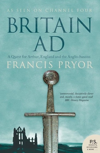 Francis Pryor - Britain AD - A Quest for Arthur, England and the Anglo-Saxons.