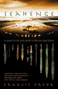 Francis Pryor - Seahenge - a quest for life and death in Bronze Age Britain.