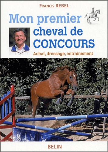 Francis Rebel - Mon premier cheval de concours - Achat, dressage, entraînement.