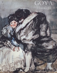 Francis Ribemont et Françoise Garcia - Goya, Hommages - Les annés bordelaises, 1824-1828 ; Présence de Goya au XIXe et XXe siècles.