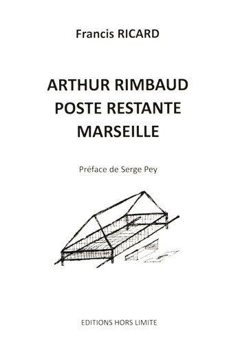 Francis Ricard - Arthur Rimbaud, poste restante, Marseille.