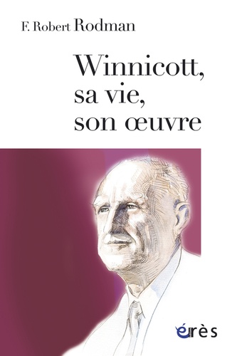 Francis Robert Rodman - Winnicott, sa vie, son oeuvre.