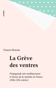 Francis Ronsin - La Grève des ventres - Propagande néo-malthusienne et baisse de la natalité française, XIXe-XXe siècles.