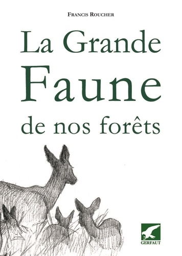 Francis Roucher - La grande faune de nos forêts - Quelques aspects d'histoire naturelle.