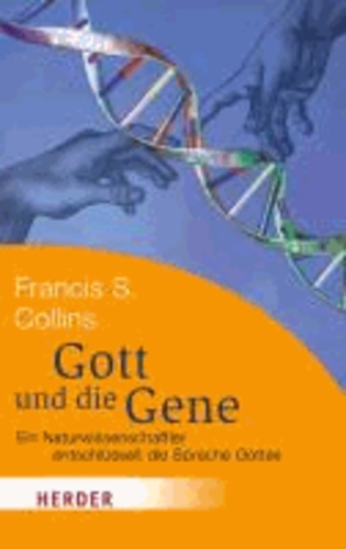 Francis S. Collins - Gott und die Gene - Ein Naturwissenschaftler entschlüsselt die Sprache Gottes.