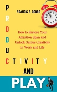 Mobi books à télécharger Productivity and Play: How to Restore Your Attention Span and Unlock Genius Creativity in Work and Life en francais par