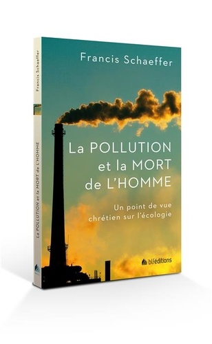 Francis Schaeffer - La pollution et la mort de l'homme - Un point de vue chrétien sur l'écologie.