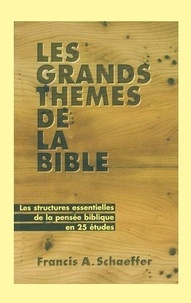 Francis Schaeffer - Les grands thèmes de la Bible - Les structures essentielles de la pensée biblique en 25 études.