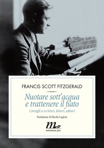 Francis Scott Fitzgerald et Phillips L. W. - Nuotare sott'acqua e trattenere il fiato. Consigli a scrittori, lettori, editori.