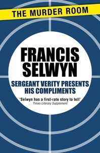 Francis Selwyn - Sergeant Verity Presents His Compliments.