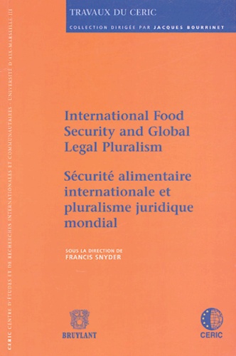 Francis Snyder - Sécurité alimentaire internationale et pluralisme juridique mondial - Edition bilingue français-anglais, International Food Security and Global Legal Pluralism.